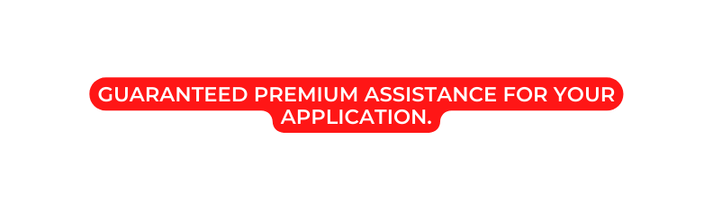 Guaranteed premium assistance for your application